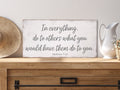 In everything, do to others what you would have them do to you.